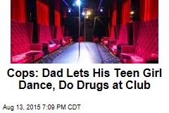 Cops: Dad Lets His Teen Girl Dance, Do Drugs at Club