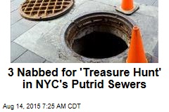 3 Nabbed for &#39;Treasure Hunt&#39; in NYC&#39;s Putrid Sewers