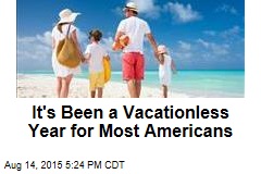 It&#39;s Been a Vacationless Year for Most Americans