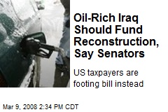 Oil-Rich Iraq Should Fund Reconstruction, Say Senators