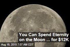 You Can Spend Eternity on the Moon ... for $12K