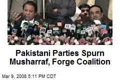 Pakistani Parties Spurn Musharraf, Forge Coalition