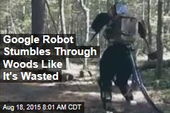 Google Robot Stumbles Through Woods Like It&#39;s Wasted
