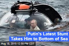 Putin&#39;s Latest Stunt Takes Him to Bottom of Sea