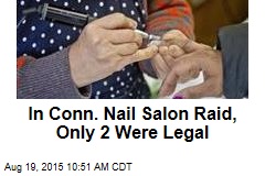 In Conn. Nail Salon Raid, Only 2 Were Legal