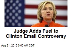 Judge Adds Fuel to Clinton Email Controversy