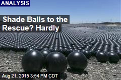 Shade Balls to the Rescue? Hardly