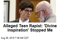 Alleged Teen Rapist: &#39;Divine Inspiration&#39; Stopped Me