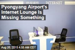 Pyongyang Airport&#39;s Internet Lounge Is Missing Something