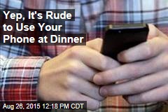 Yep, It&#39;s Rude to Use Your Phone at Dinner