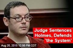 Judge Sentences Holmes, Defends &#39;the System&#39;