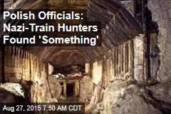 Polish Officials: Nazi-Train Hunters Found &#39;Something&#39;