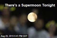 There&#39;s a Supermoon Tonight