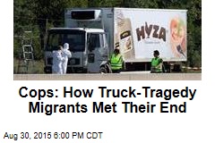 Cops: Here&#39;s How the 71 Truck Migrants Likely Died