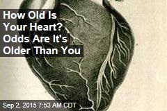 How Old Is Your Heart? Odds Are It&#39;s Older Than You