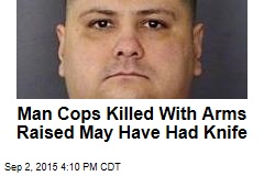 Man Cops Killed With Arms Raised May Have Had Knife