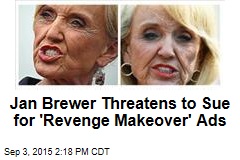 Jan Brewer Threatens to Sue for &#39;Revenge Makeover&#39; Ads