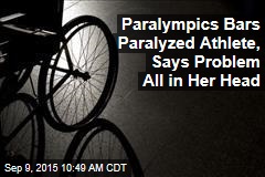 Paralympics Bars Paralyzed Athlete, Says Problem All in Her Head