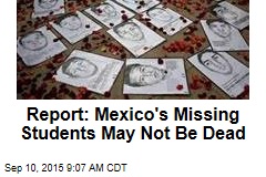 Report: Mexico&#39;s Missing Students May Not Be Dead