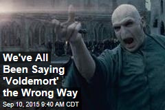 We&#39;ve All Been Saying &#39;Voldemort&#39; the Wrong Way