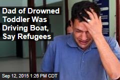 Dad of Drowned Toddler Was Driving Boat, Say Refugees