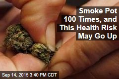 Smoke Pot 100 Times, and This Health Risk May Go Up
