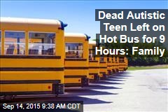 Dead Autistic Teen Left on Hot Bus for 9 Hours: Family