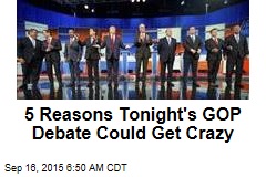 5 Reasons Tonight&#39;s GOP Debate Could Get Crazy