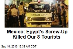 Mexico: Egypt&#39;s Blunder Killed 8 Tourists