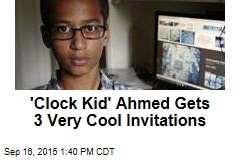 &#39;Clock Kid&#39; Ahmed Gets 3 Very Cool Invitations
