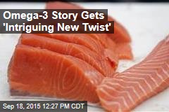 Omega-3 Story Gets &#39;Intriguing New Twist&#39;