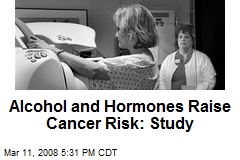 Alcohol and Hormones Raise Cancer Risk: Study