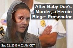 After Baby Doe&#39;s Murder, a Heroin Binge: Prosecutor