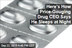 Here&#39;s How Price- Gouging Drug CEO Says He Sleeps at Night