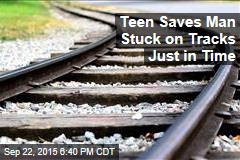 Teen Saves Man Stuck on Tracks Just in Time