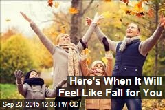 Here&#39;s When It Will Feel Like Fall for You