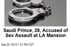 Saudi Prince, 28, Accused of Sex Assault at LA Mansion