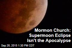 Mormon Church: Supermoon Eclipse Isn&#39;t the Apocalypse