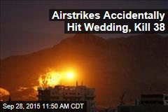 Airstrikes Accidentally Hit Wedding, Kill 38