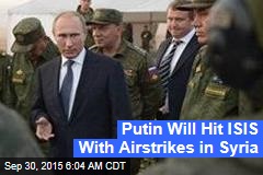 Putin Will Hit ISIS With Airstrikes in Syria