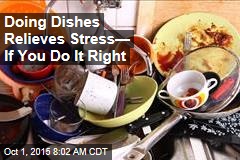 Doing Dishes Relieves Stress&mdash; If You Do It Right