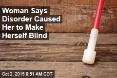 Woman Says Disorder Caused Her to Make Herself Blind