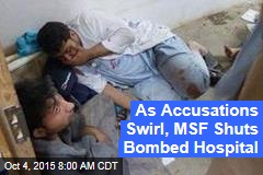 As Accusations Swirl, MSF Shuts Bombed Hospital