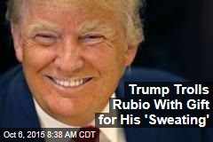 Trump Trolls Rubio With Gift for His &#39;Sweating&#39;