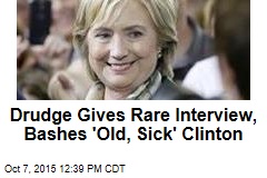Drudge Gives Rare Interview, Bashes &#39;Old, Sick&#39; Clinton