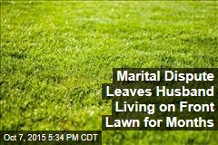 Marital Dispute Leaves Husband Living on Front Lawn for Months