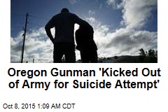 Oregon Gunman &#39;Kicked Out of Army for Suicide Attempt&#39;