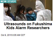Ultrasounds on Fukushima Kids Alarm Researchers