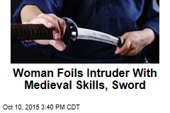 Woman Foils Intruder With Medieval Skills, Sword