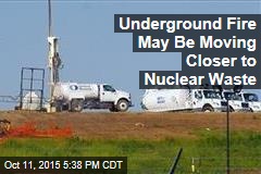 Underground Fire &#39;Moves Closer&#39; to Nuclear Waste